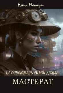 Не остановишь силой дождь. Мастерат