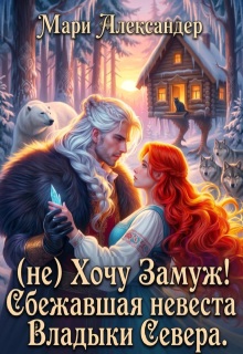 (не) Хочу Замуж! Сбежавшая невеста Владыки Севера.